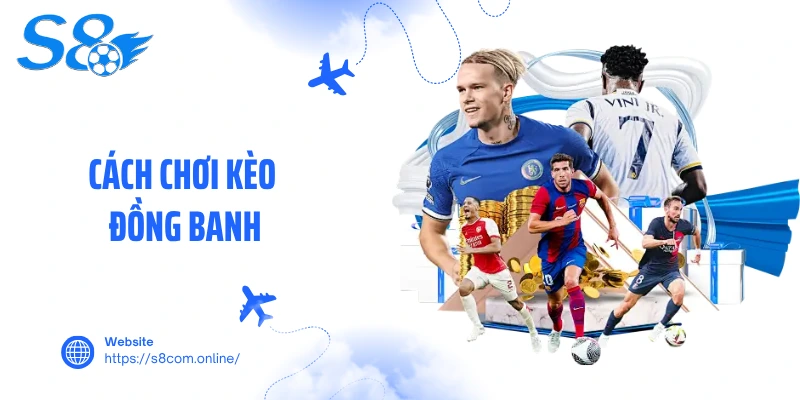 Cách Chơi Kèo Đồng Banh- Phương Pháp Soi Kèo Bóng Đá Hiệu Quả
