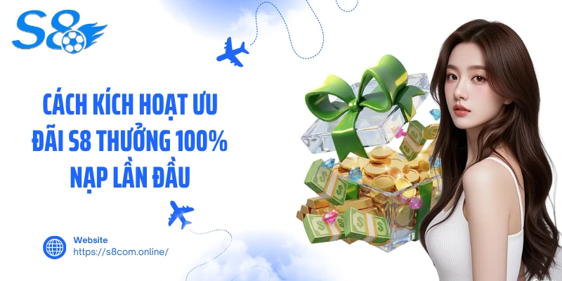 Cách kích hoạt ưu đãi S8 thưởng 100% nạp lần đầu